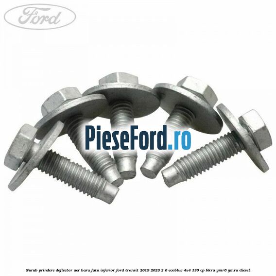 Surub prindere deflector aer bara fata inferior Ford Transit 2019-2023 2.0 EcoBlue 4x4 130 cp BKRA, YMR6, YMRA diesel