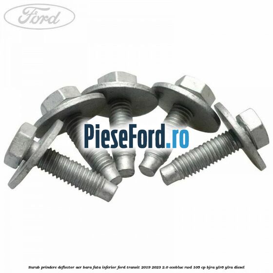 Surub prindere deflector aer bara fata inferior Ford Transit 2019-2023 2.0 EcoBlue RWD 105 cp BJRA, YLR6, YLRA diesel