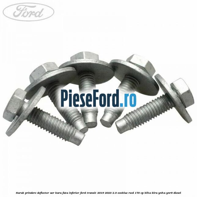 Surub prindere deflector aer bara fata inferior Ford Transit 2019-2023 2.0 EcoBlue RWD 170 cp BLHA, BLRA, YNHA, YNR6 diesel