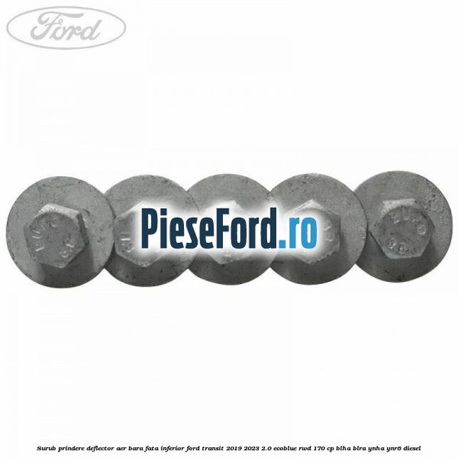 Surub prindere deflector aer bara fata inferior Ford Transit 2019-2023 2.0 EcoBlue RWD 170 cp BLHA, BLRA, YNHA, YNR6 diesel