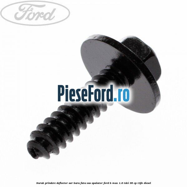 Surub prindere deflector aer, bara fata, vas spalator Ford B-Max 1.6 TDCi 95 cp T3JB diesel