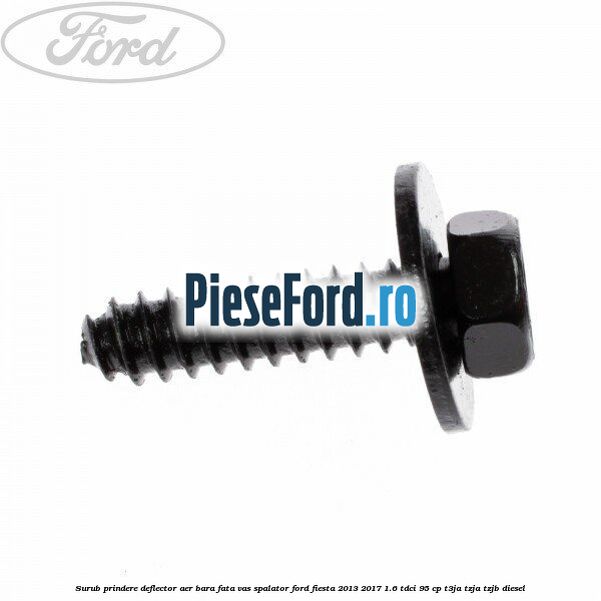 Surub prindere deflector aer, bara fata, vas spalator Ford Fiesta 2013-2017 1.6 TDCi 95 cp T3JA, TZJA, TZJB diesel