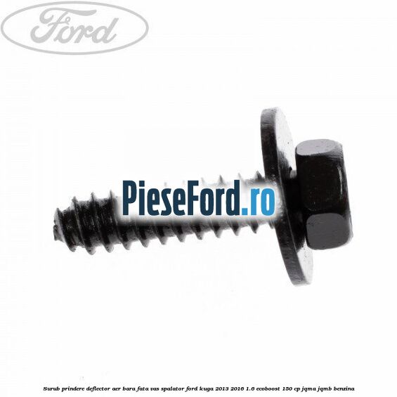 Surub prindere deflector aer, bara fata, vas spalator Ford Kuga 2013-2016 1.6 EcoBoost 150 cp