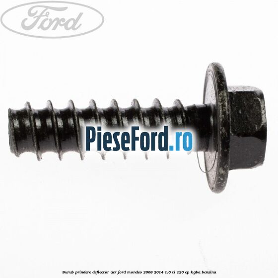 Surub prindere deflector aer Ford Mondeo 2008-2014 1.6 Ti 120 cp Surub prindere deflector aer Ford Mondeo 2008-2014 1.6 Ti 120 cp KGBA benzina