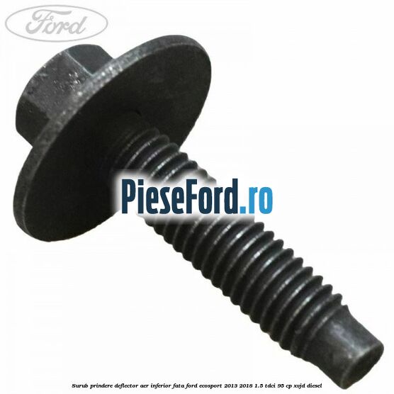 Surub prindere deflector aer inferior fata Ford EcoSport 2013-2018 1.5 TDCi 95 cp XVJD diesel