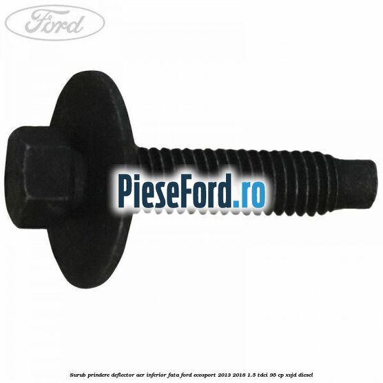 Surub prindere deflector aer inferior fata Ford EcoSport 2013-2018 1.5 TDCi 95 cp XVJD diesel