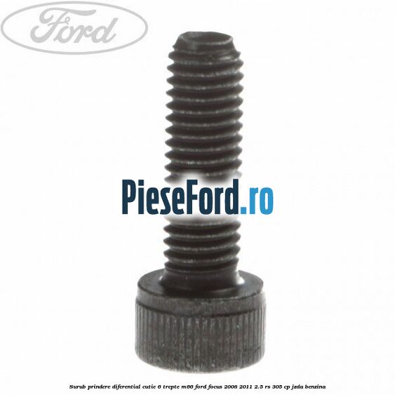Surub prindere diferential cutie 6 trepte M66 Ford Focus 2008-2011 2.5 RS 305 cp JZDA benzina