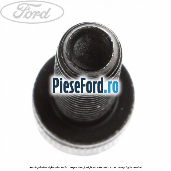 Surub prindere diferential cutie 6 trepte M66 Ford Focus 2008-2011 2.5 ST 225 cp HYDA benzina