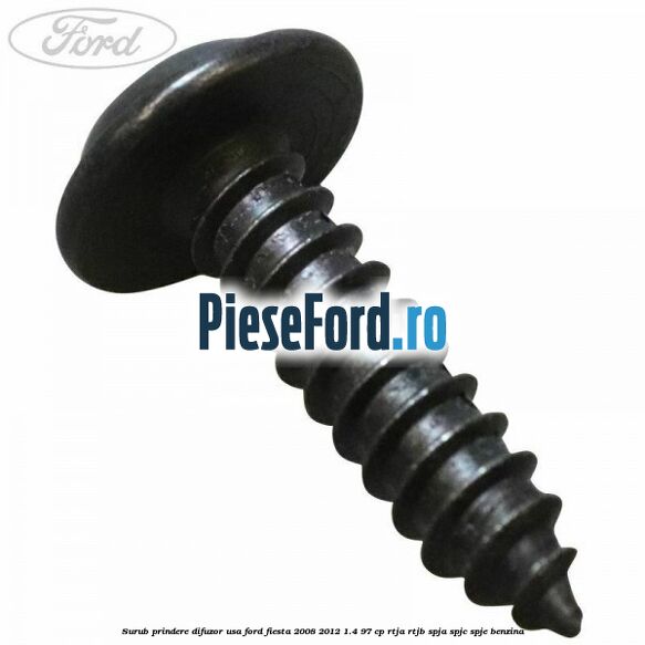 Surub prindere difuzor usa Ford Fiesta 2008-2012 1.4 97 cp RTJA, RTJB, SPJA, SPJC, SPJE benzina
