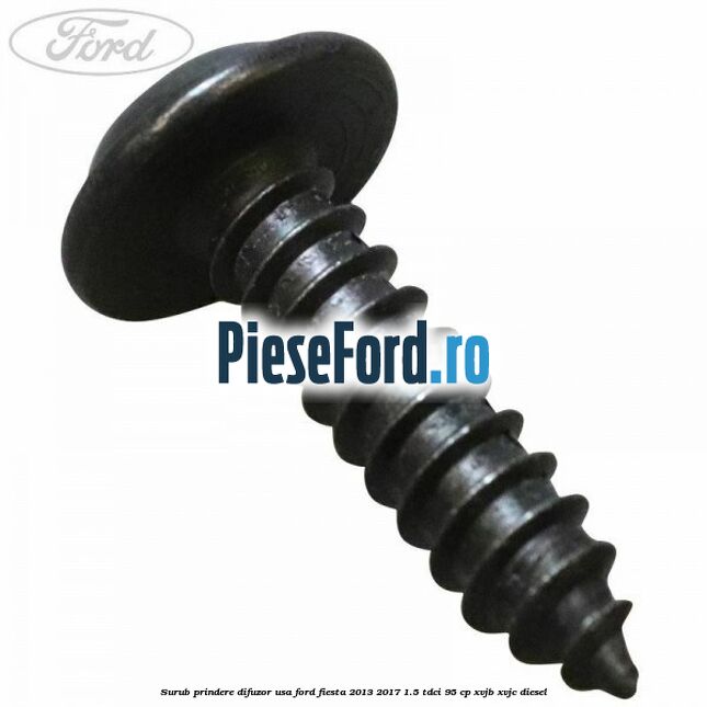 Surub prindere difuzor usa Ford Fiesta 2013-2017 1.5 TDCi 95 cp XVJB, XVJC diesel