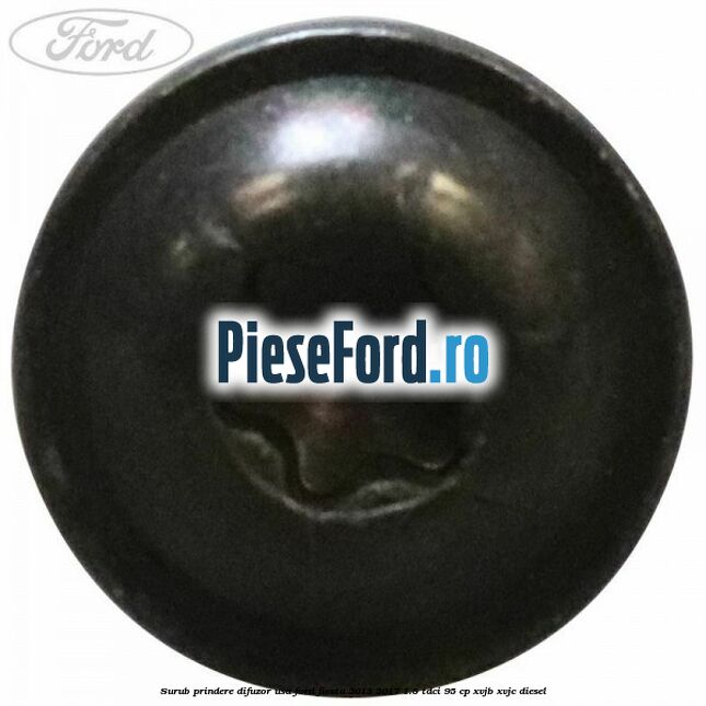 Surub prindere difuzor usa Ford Fiesta 2013-2017 1.5 TDCi 95 cp Surub prindere difuzor usa Ford Fiesta 2013-2017 1.5 TDCi 95 cp XVJB, XVJC diesel
