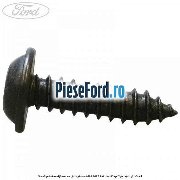 Surub prindere difuzor usa Ford Fiesta 2013-2017 1.6 TDCi 95 cp Surub prindere difuzor usa Ford Fiesta 2013-2017 1.6 TDCi 95 cp T3JA, TZJA, TZJB diesel