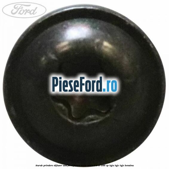 Surub prindere difuzor usa Ford Fiesta 2013-2017 1.6 Ti 105 cp IQJA, IQJC, IQJE benzina