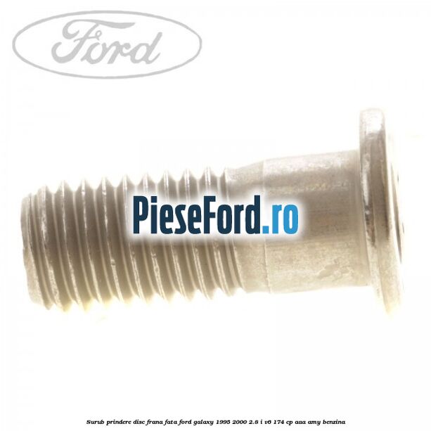 Surub prindere disc frana fata Ford Galaxy 1995-2000 2.8 i V6 174 cp Surub prindere disc frana fata Ford Galaxy 1995-2000 2.8 i V6 174 cp AAA, AMY benzina