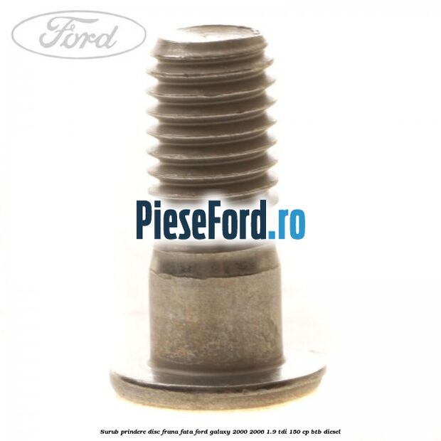 Surub prindere disc frana fata Ford Galaxy 2000-2006 1.9 TDI 150 cp BTB diesel