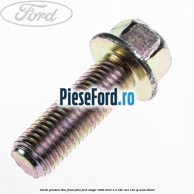 Surub prindere disc frana fata Ford Ranger 2006-2012 2.5 TDCi 4x4 143 cp WLAA diesel
