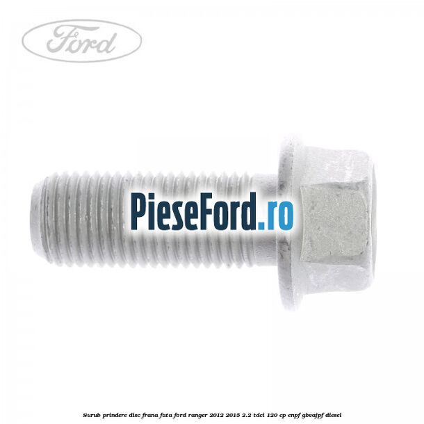Surub prindere disc frana fata Ford Ranger 2012-2015 2.2 TDCi 120 cp ENPF, GBVAJPF diesel
