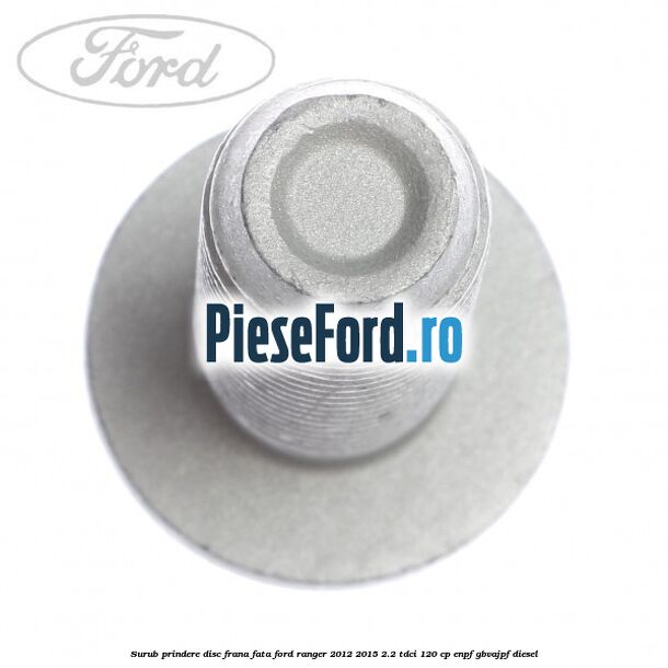 Surub prindere disc frana fata Ford Ranger 2012-2015 2.2 TDCi 120 cp ENPF, GBVAJPF diesel