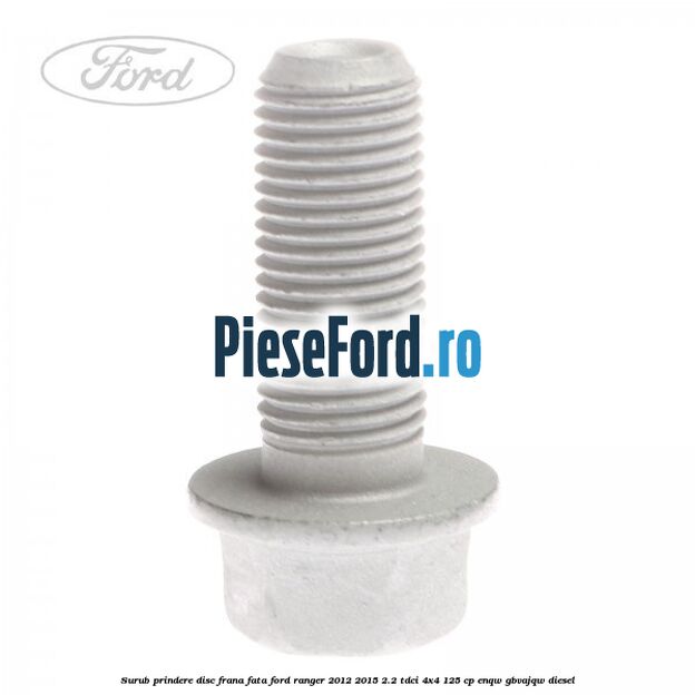 Surub prindere disc frana fata Ford Ranger 2012-2015 2.2 TDCi 4x4 125 cp ENQW, GBVAJQW diesel
