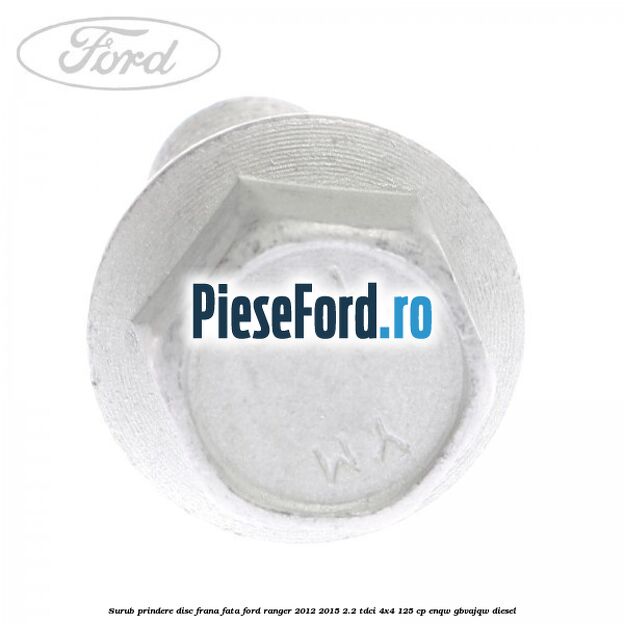 Surub prindere disc frana fata Ford Ranger 2012-2015 2.2 TDCi 4x4 125 cp ENQW, GBVAJQW diesel