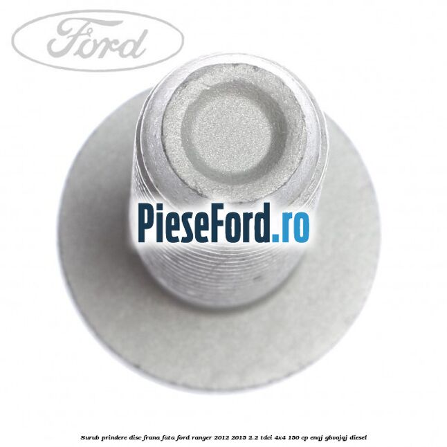 Surub prindere disc frana fata Ford Ranger 2012-2015 2.2 TDCi 4x4 150 cp Surub prindere disc frana fata Ford Ranger 2012-2015 2.2 TDCi 4x4 150 cp ENQJ, GBVAJQJ diesel