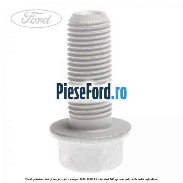 Surub prindere disc frana fata Ford Ranger 2012-2015 3.2 TDCi 4x4 200 cp ENSA, SA2R, SA2S, SA2W, SAFA diesel