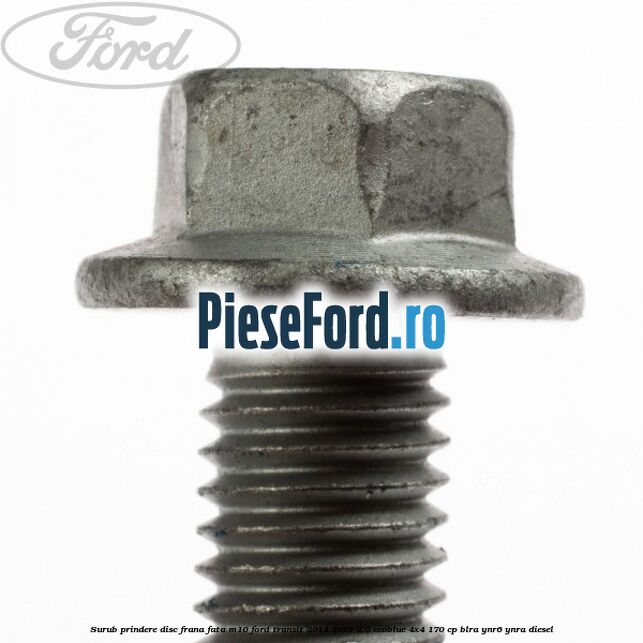 Surub prindere disc frana fata M10 Ford Transit 2014-2018 2.0 EcoBlue 4x4 170 cp Surub prindere disc frana fata M10 Ford Transit 2014-2018 2.0 EcoBlue 4x4 170 cp BLRA, YNR6, YNRA diesel