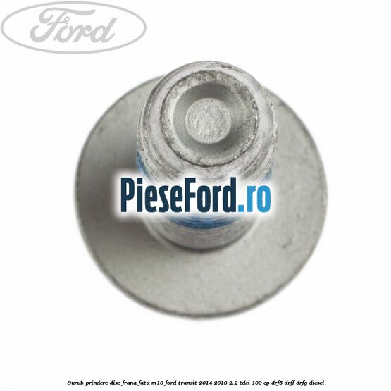 Surub prindere disc frana fata M10 Ford Transit 2014-2018 2.2 TDCi 100 cp DRF5, DRFF, DRFG diesel