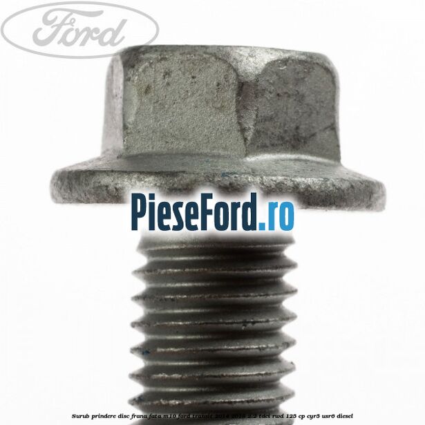 Surub prindere disc frana fata M10 Ford Transit 2014-2018 2.2 TDCi RWD 125 cp CYR5, USR6 diesel