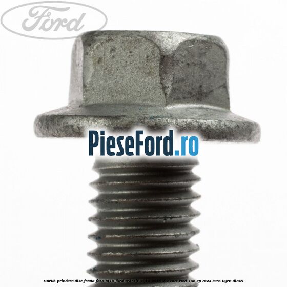 Surub prindere disc frana fata M10 Ford Transit 2014-2018 2.2 TDCi RWD 155 cp CV24, CVR5, UYR6 diesel