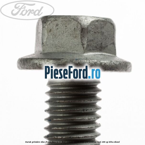 Surub prindere disc frana fata M10 Ford Transit 2019-2023 2.0 EcoBlue RWD 165 cp BLHA diesel