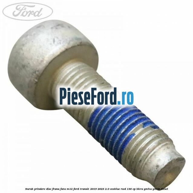 Surub prindere disc frana fata M12 Ford Transit 2019-2023 2.0 EcoBlue RWD 130 cp Surub prindere disc frana fata M12 Ford Transit 2019-2023 2.0 EcoBlue RWD 130 cp BKRA, YMHA, YMR6 diesel