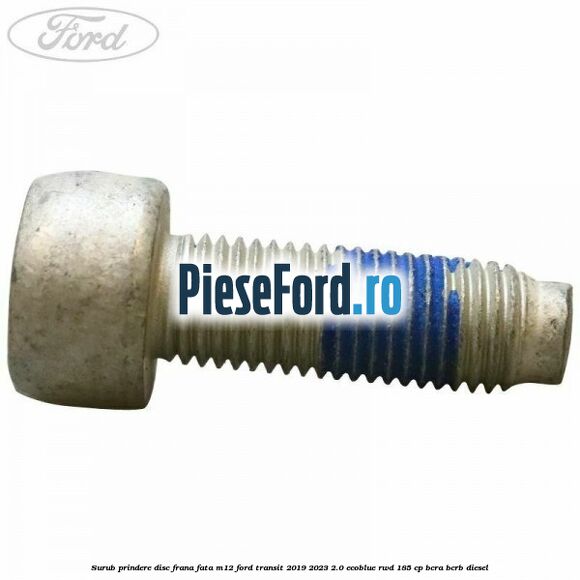 Surub prindere disc frana fata M12 Ford Transit 2019-2023 2.0 EcoBlue RWD 185 cp BCRA, BCRB diesel