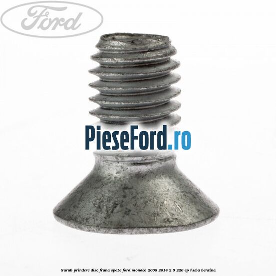 Surub prindere disc frana spate Ford Mondeo 2008-2014 2.5 220 cp Surub prindere disc frana spate Ford Mondeo 2008-2014 2.5 220 cp HUBA benzina