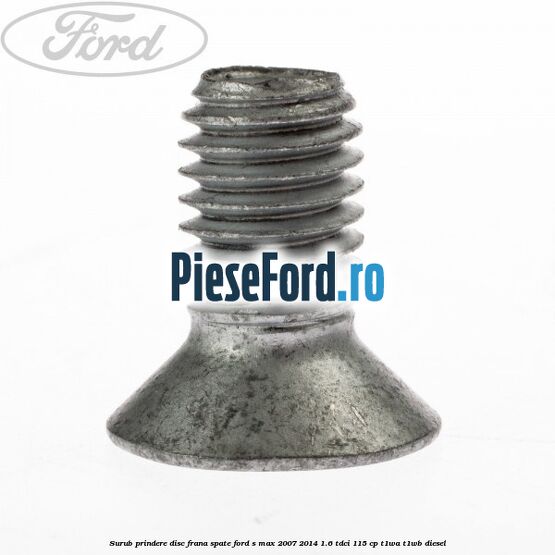 Surub prindere disc frana spate Ford S-Max 2007-2014 1.6 TDCi 115 cp T1WA, T1WB diesel