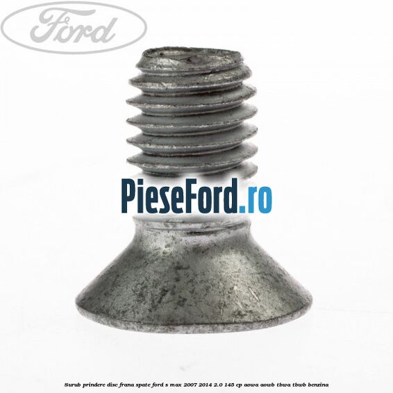 Surub prindere disc frana spate Ford S-Max 2007-2014 2.0 145 cp AOWA, AOWB, TBWA, TBWB benzina