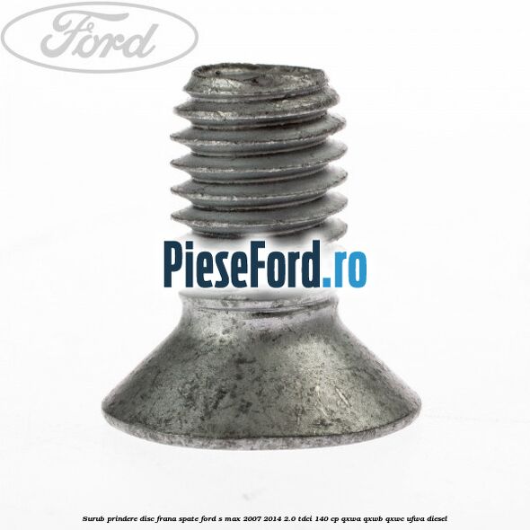 Surub prindere disc frana spate Ford S-Max 2007-2014 2.0 TDCi 140 cp QXWA, QXWB, QXWC, UFWA diesel