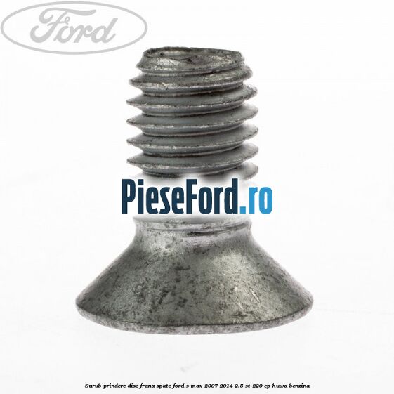 Surub prindere disc frana spate Ford S-Max 2007-2014 2.5 ST 220 cp HUWA benzina
