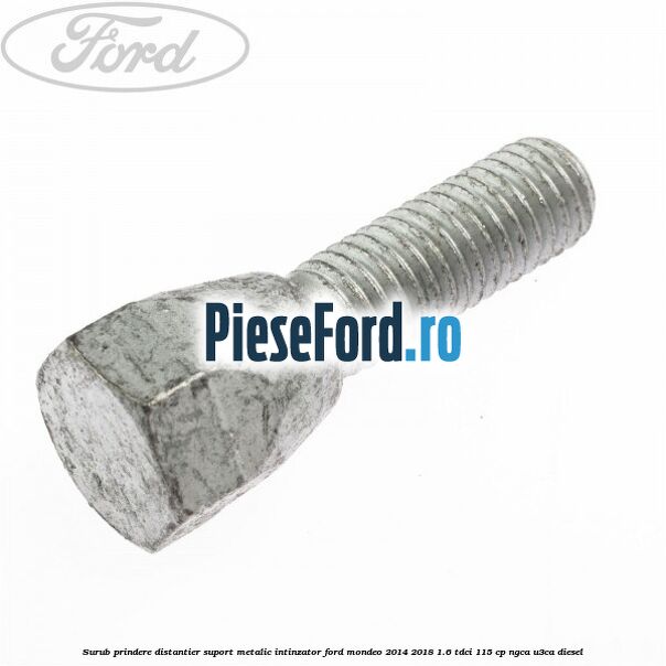 Surub prindere distantier suport metalic intinzator Ford Mondeo 2014-2018 1.6 TDCi 115 cp Surub prindere distantier suport metalic intinzator Ford Mondeo 2014-2018 1.6 TDCi 115 cp NGCA, U3CA diesel
