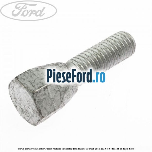 Surub prindere distantier suport metalic intinzator Ford Transit Connect 2013-2018 1.6 TDCi 115 cp T1GA diesel