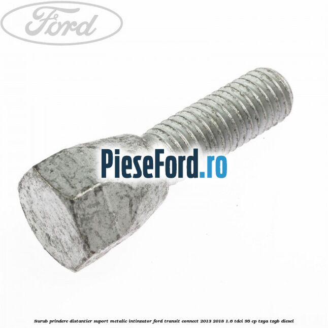 Surub prindere distantier suport metalic intinzator Ford Transit Connect 2013-2018 1.6 TDCi 95 cp TZGA, TZGB diesel