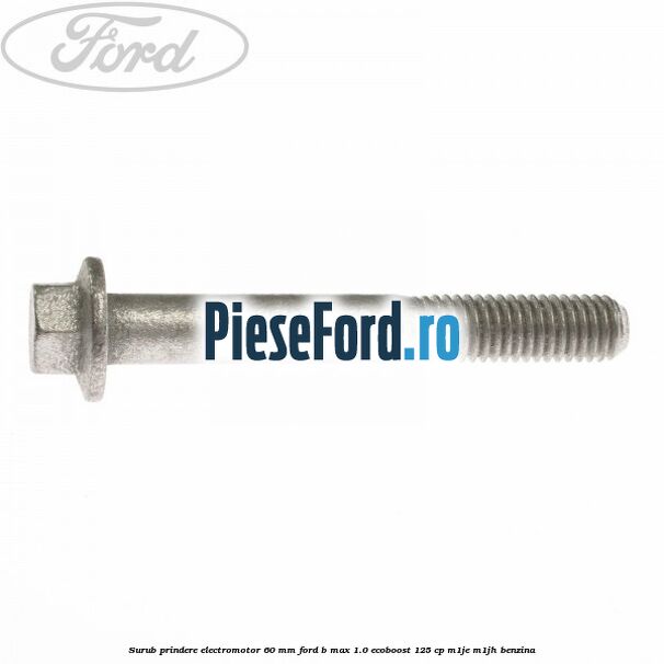 Surub prindere electromotor 60 mm Ford B-Max 1.0 EcoBoost 125 cp M1JE, M1JH benzina