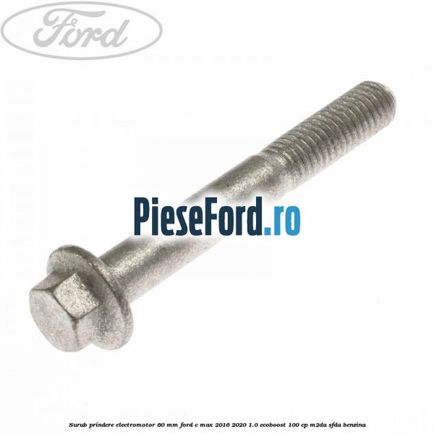 Surub prindere electromotor 60 mm Ford C-Max 2016-2020 1.0 EcoBoost 100 cp M2DA, SFDA benzina