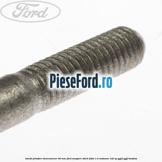Surub prindere electromotor 60 mm Ford EcoSport 2019-2023 1.0 EcoBoost 140 cp YYJD, YYJF benzina