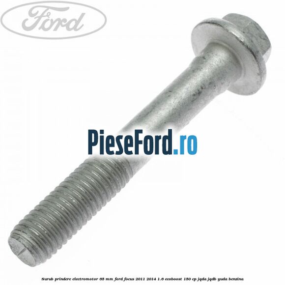 Surub prindere electromotor 65 mm Ford Focus 2011-2014 1.6 EcoBoost 150 cp JQDA, JQDB, YUDA benzina