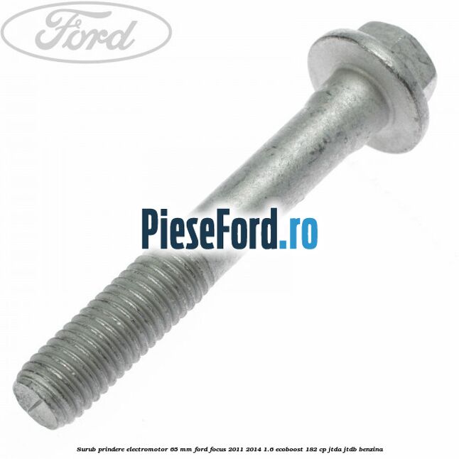Surub prindere electromotor 65 mm Ford Focus 2011-2014 1.6 EcoBoost 182 cp JTDA, JTDB benzina