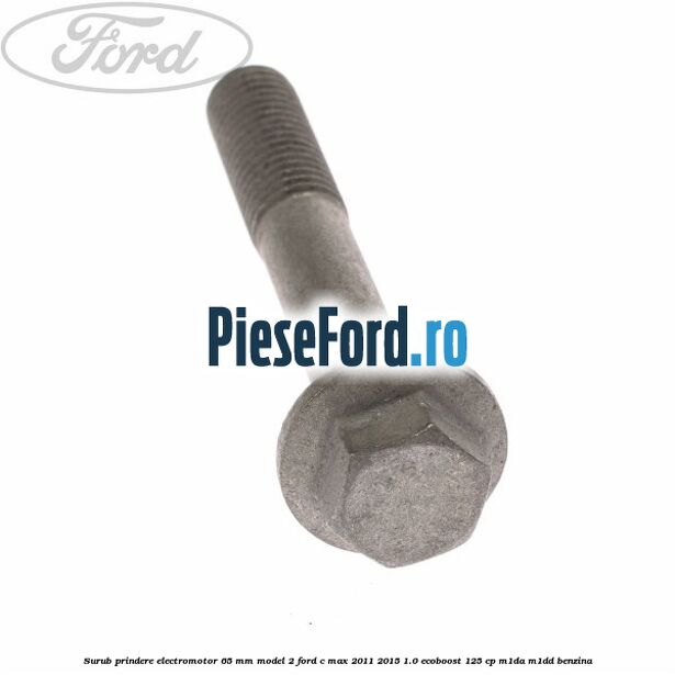 Surub prindere electromotor 65 mm model 2 Ford C-Max 2011-2015 1.0 EcoBoost 125 cp M1DA, M1DD benzina
