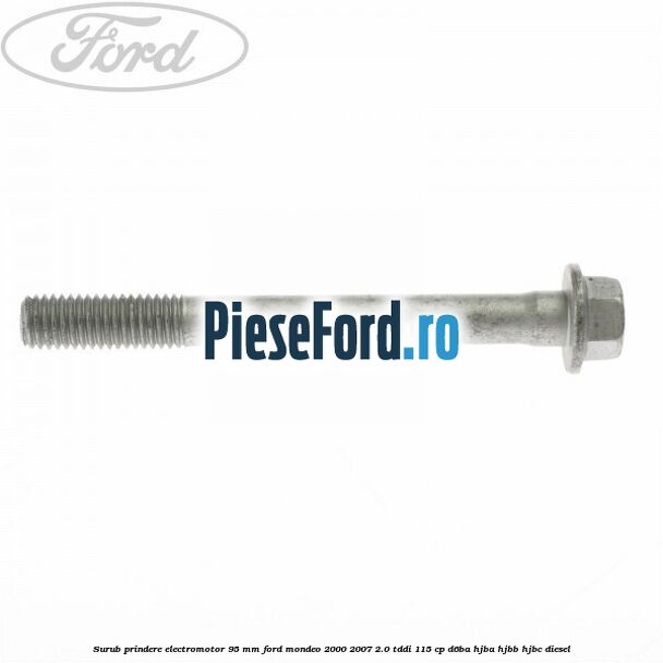 Surub prindere electromotor 95 mm Ford Mondeo 2000-2007 2.0 TDDI 115 cp D6BA, HJBA, HJBB, HJBC diesel