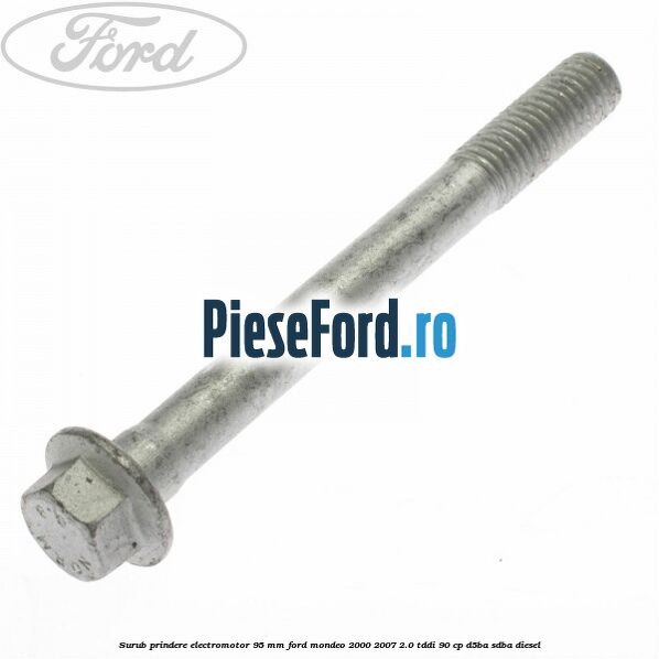 Surub prindere electromotor 95 mm Ford Mondeo 2000-2007 2.0 TDDI 90 cp D5BA, SDBA diesel