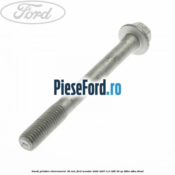 Surub prindere electromotor 95 mm Ford Mondeo 2000-2007 2.0 TDDI 90 cp D5BA, SDBA diesel
